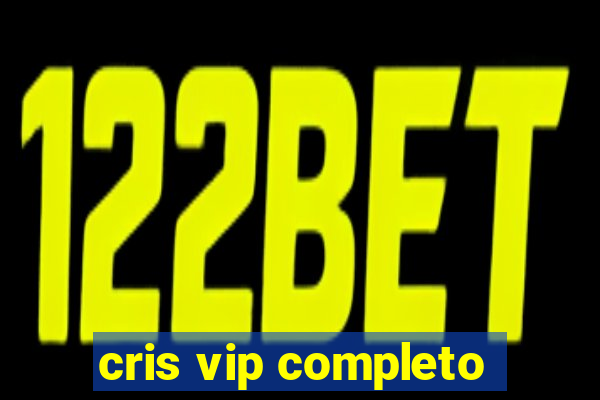 cris vip completo